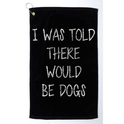I Was Told There Would Be Dogs Golf Towel