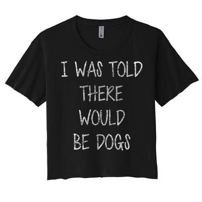 I Was Told There Would Be Dogs Women's Crop Top Tee