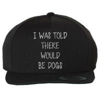 I Was Told There Would Be Dogs Wool Snapback Cap