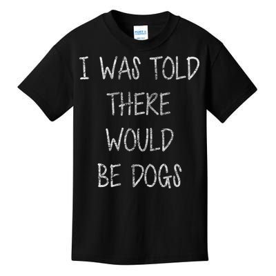 I Was Told There Would Be Dogs Kids T-Shirt