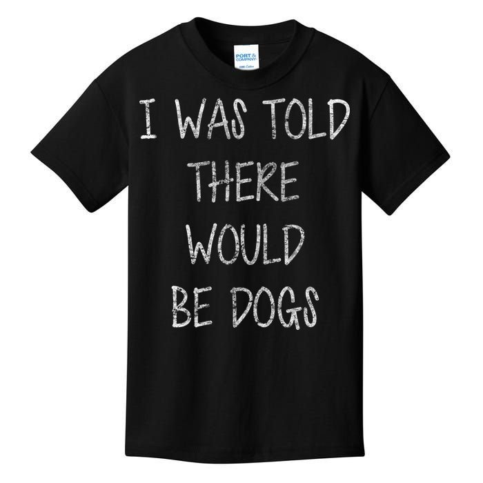 I Was Told There Would Be Dogs Kids T-Shirt