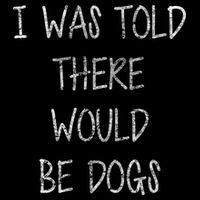 I Was Told There Would Be Dogs Kids T-Shirt