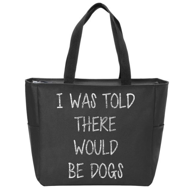 I Was Told There Would Be Dogs Zip Tote Bag
