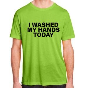 I Washed My Hands Today Adult ChromaSoft Performance T-Shirt