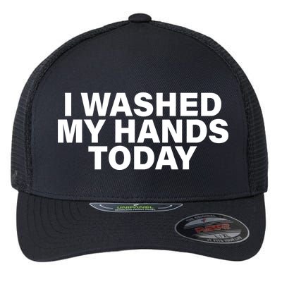 I Washed My Hands Today Flexfit Unipanel Trucker Cap