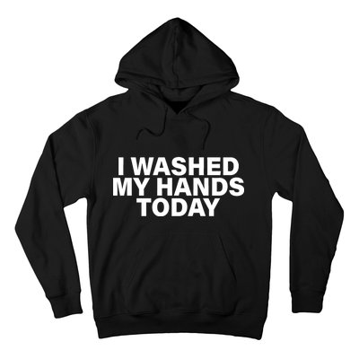 I Washed My Hands Today Hoodie