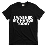 I Washed My Hands Today T-Shirt