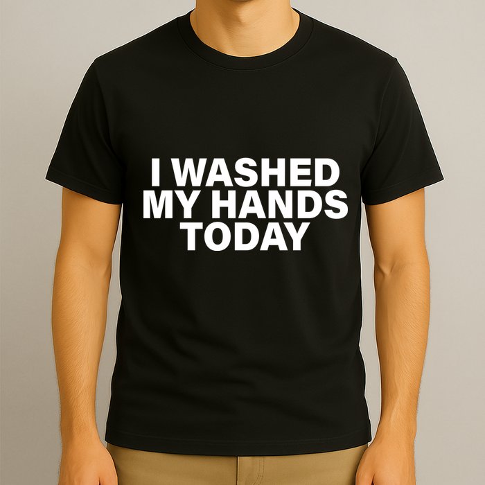 I Washed My Hands Today T-Shirt