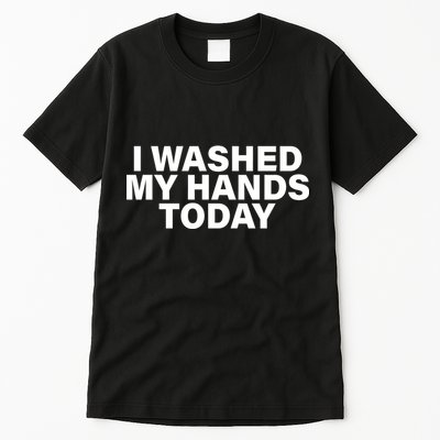 I Washed My Hands Today Tall T-Shirt