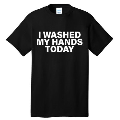 I Washed My Hands Today Tall T-Shirt