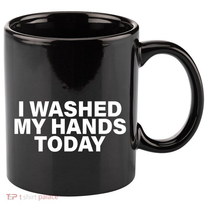I Washed My Hands Today 11oz C Handle Ceramic Mug