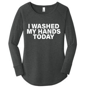 I Washed My Hands Today Women's Perfect Tri Tunic Long Sleeve Shirt