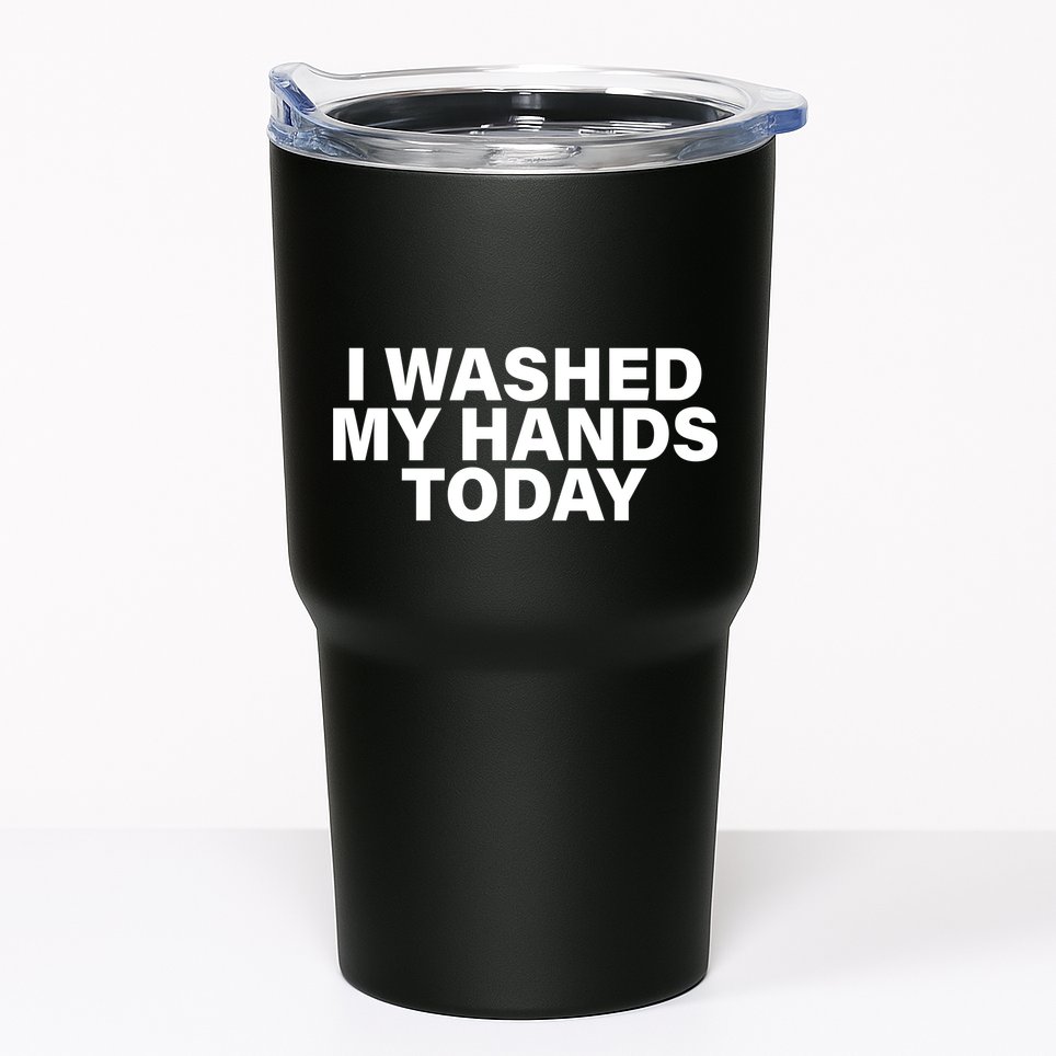 I Washed My Hands Today Tumbler