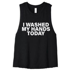 I Washed My Hands Today Women's Racerback Cropped Tank