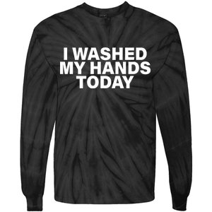 I Washed My Hands Today Tie-Dye Long Sleeve Shirt