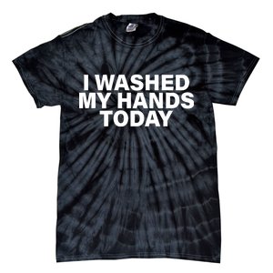 I Washed My Hands Today Tie-Dye T-Shirt