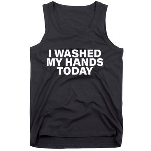 I Washed My Hands Today Tank Top