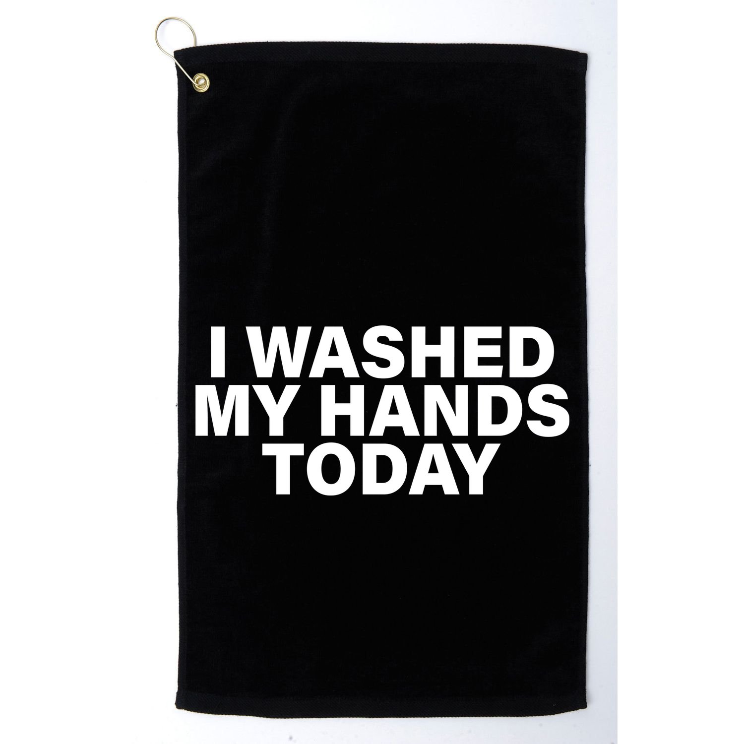I Washed My Hands Today Golf Towel