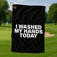 I Washed My Hands Today Golf Towel