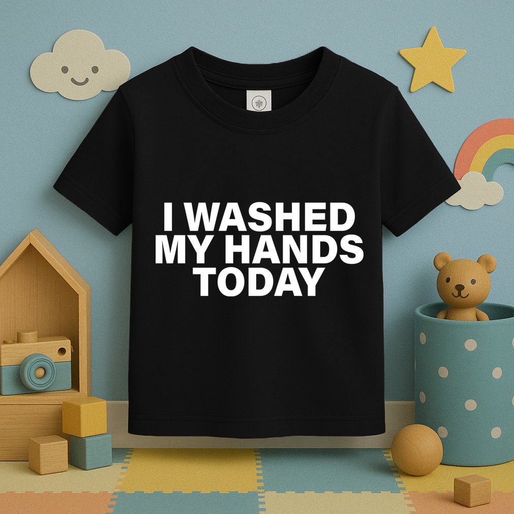 I Washed My Hands Today Toddler T-Shirt
