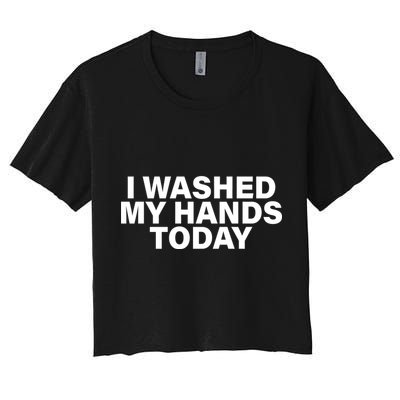 I Washed My Hands Today Crop Top