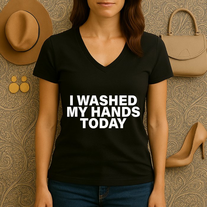 I Washed My Hands Today Women's V-Neck T-Shirt