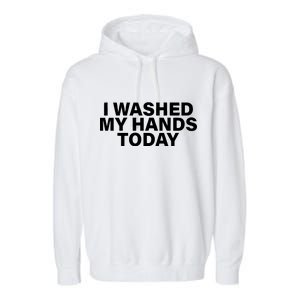 I Washed My Hands Today Garment-Dyed Fleece Hoodie