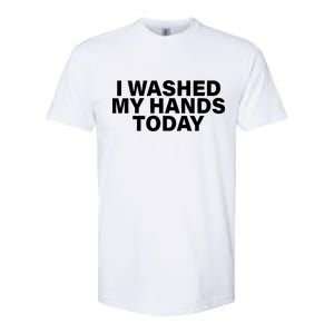 I Washed My Hands Today Softstyle CVC T-Shirt