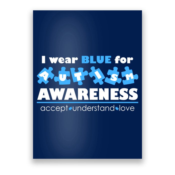 I Wear Blue For Autism Awareness Accept Understand Love Poster