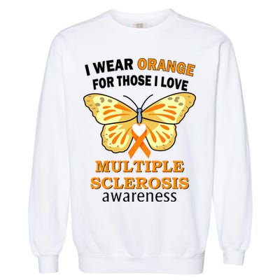 I Wear Orange For Those I Love MS Multiple Sclerosis Garment-Dyed Sweatshirt