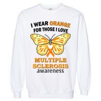 I Wear Orange For Those I Love MS Multiple Sclerosis Garment-Dyed Sweatshirt
