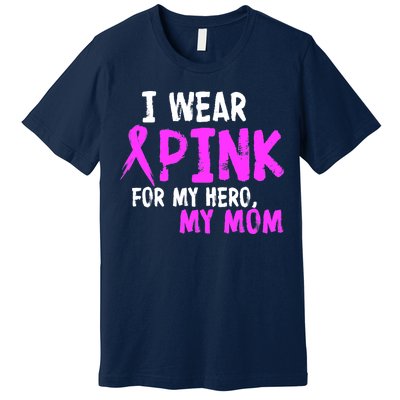 I Wear Pink For My Hero My Mom Premium T-Shirt