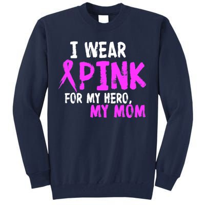 I Wear Pink For My Hero My Mom Tall Sweatshirt