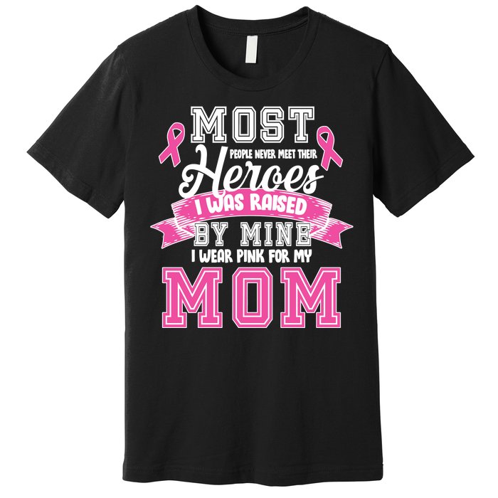 I Wear Pink For My Mom My Hero-Breast Cancer Awareness Premium T-Shirt