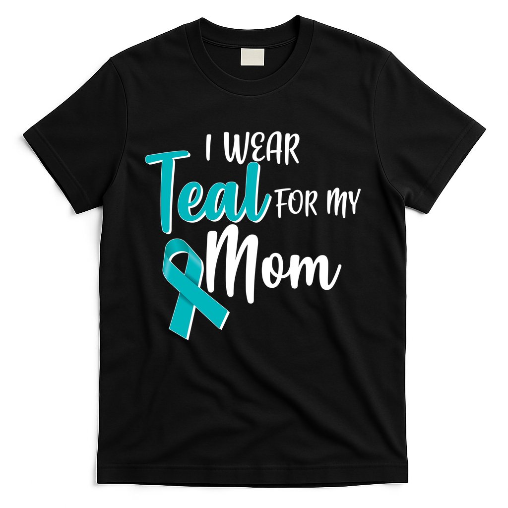 I Wear Teal For My Mom Ovarian Cancer Awareness T-Shirt