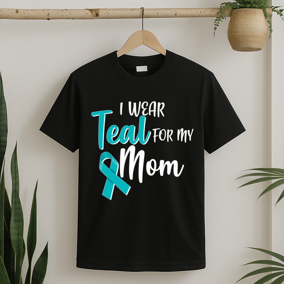 I Wear Teal For My Mom Ovarian Cancer Awareness T-Shirt