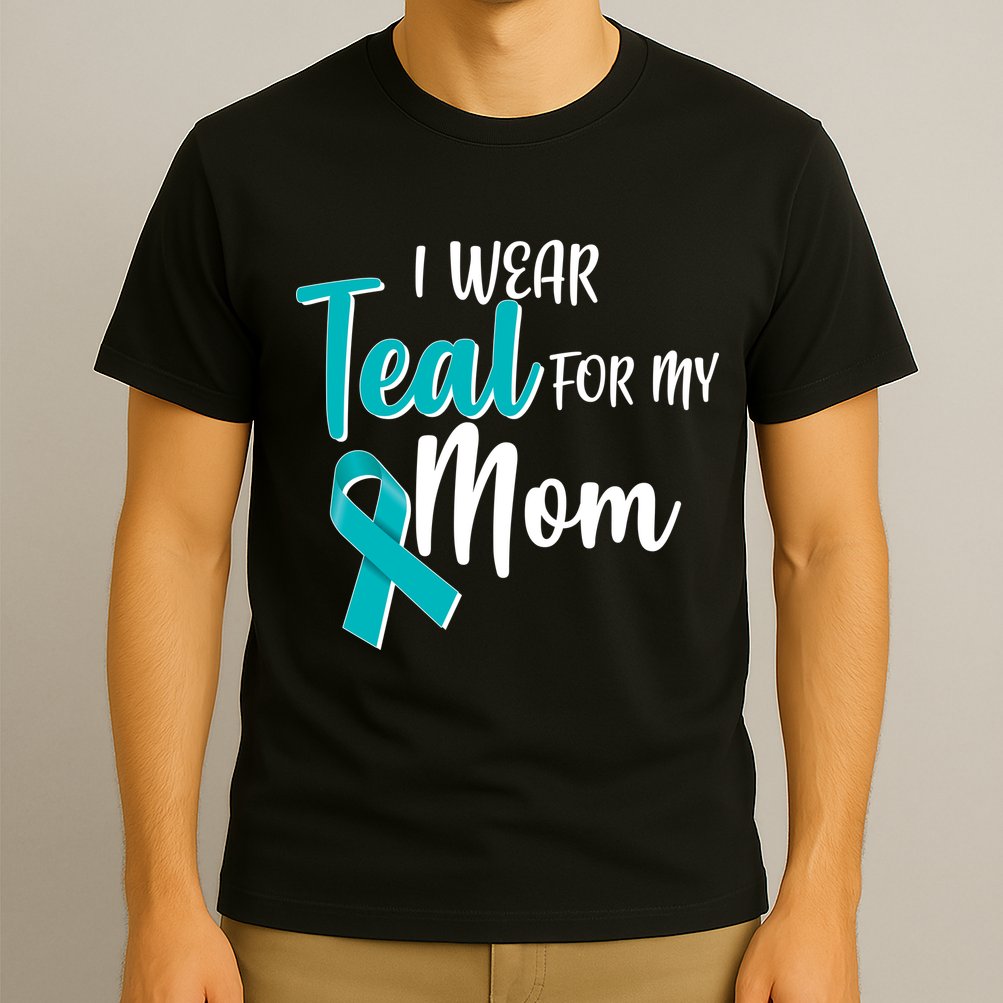 I Wear Teal For My Mom Ovarian Cancer Awareness T-Shirt