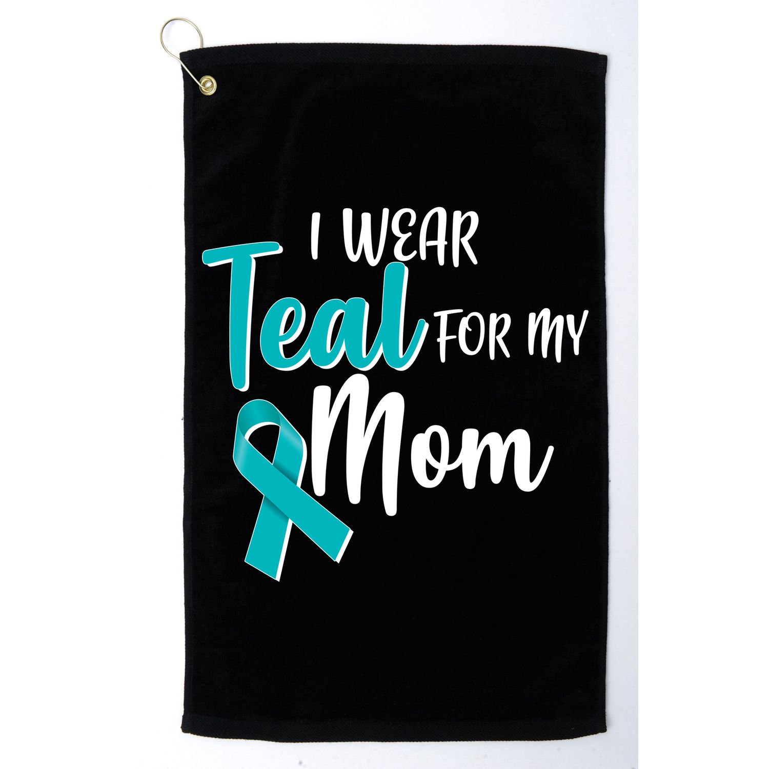 I Wear Teal For My Mom Ovarian Cancer Awareness Golf Towel