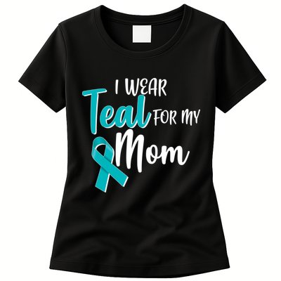 I Wear Teal For My Mom Ovarian Cancer Awareness Womens T-Shirt