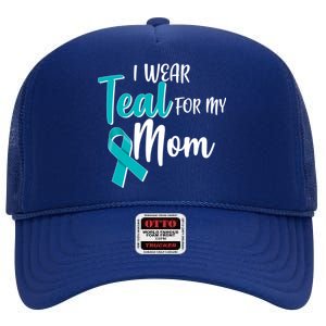 I Wear Teal For My Mom Ovarian Cancer Awareness High Crown Mesh Back Trucker Hat