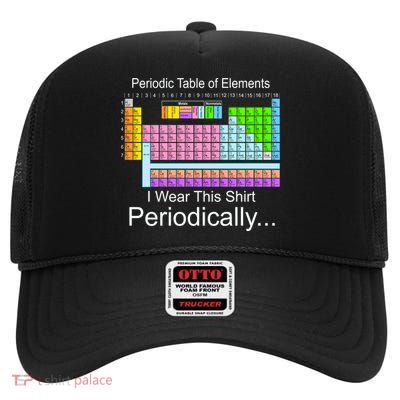 I Wear this Shirt Periodically Periodic Table of Elements High Crown Mesh Back Trucker Hat