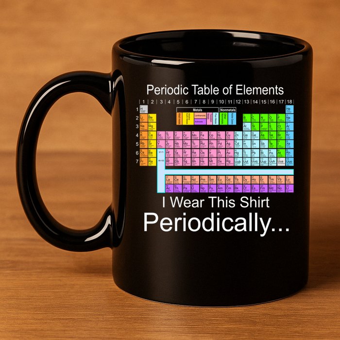 I Wear this Shirt Periodically Periodic Table of Elements 11oz C Handle Ceramic Mug