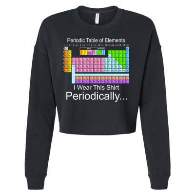 I Wear this Shirt Periodically Periodic Table of Elements Cropped Pullover Crew