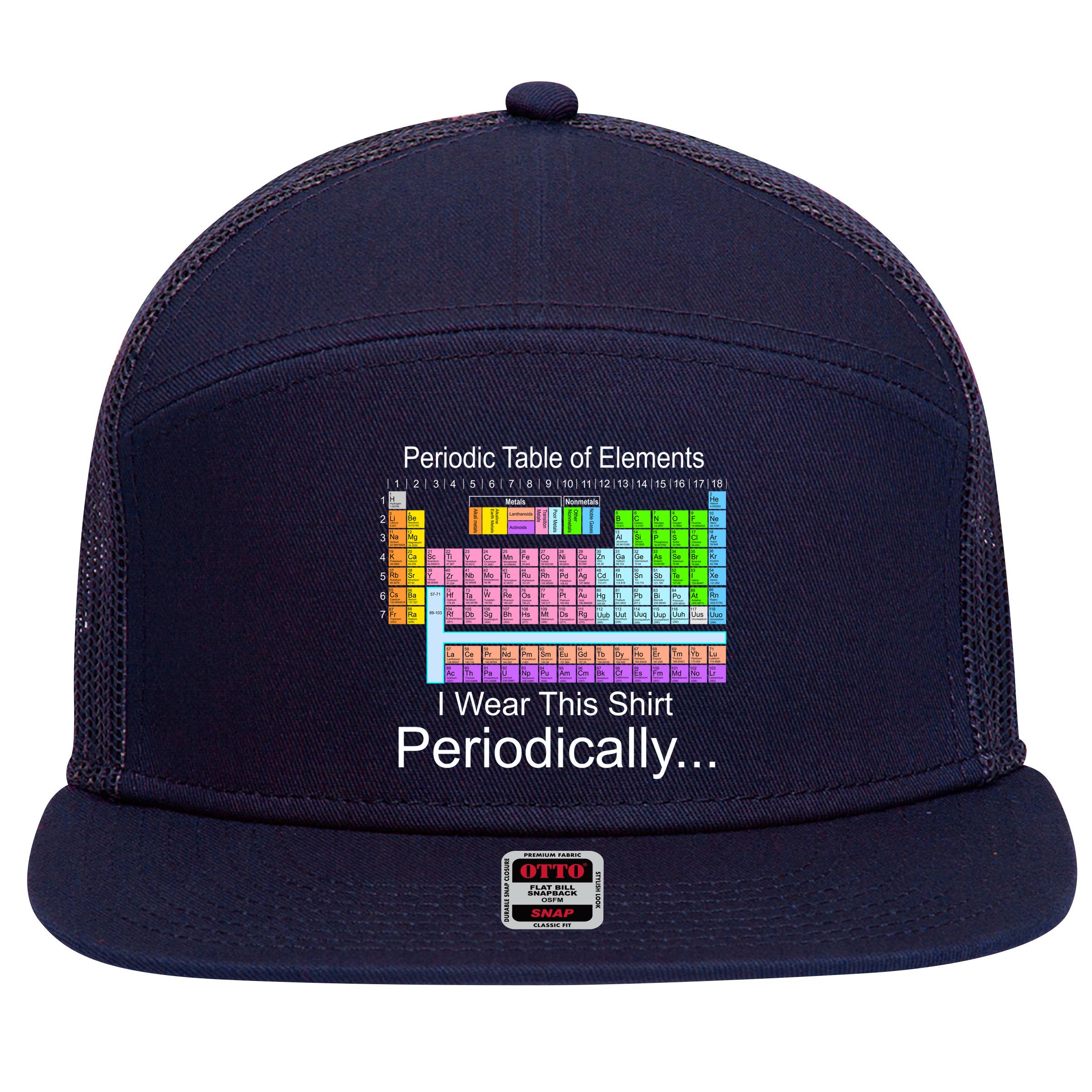 I Wear this Shirt Periodically Periodic Table of Elements 7 Panel Mesh Trucker Snapback Hat