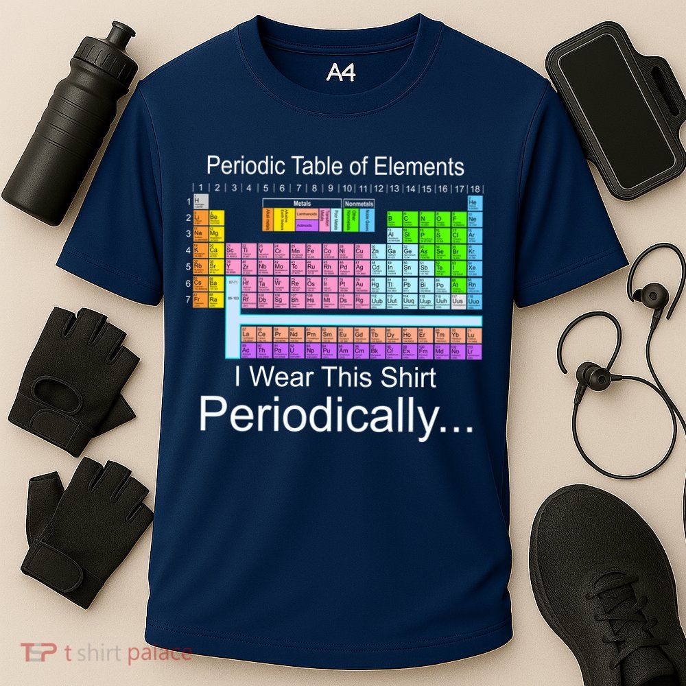 I Wear this Shirt Periodically Periodic Table of Elements Performance Shirt