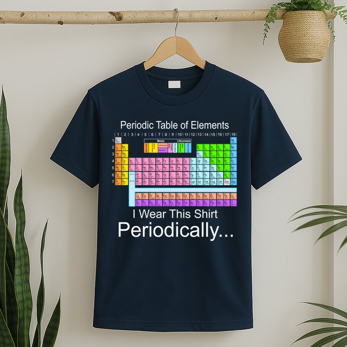 I Wear this Shirt Periodically Periodic Table of Elements T-Shirt