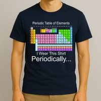 I Wear this Shirt Periodically Periodic Table of Elements T-Shirt