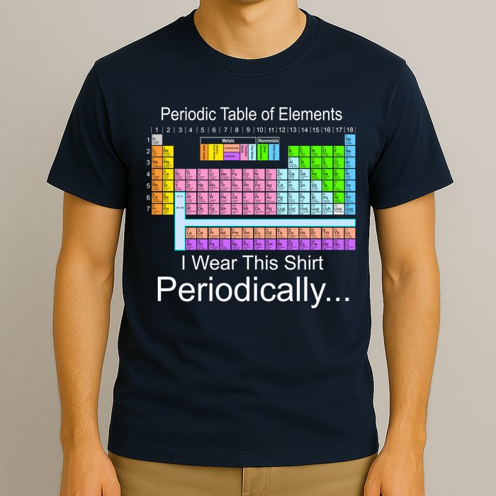 I Wear this Shirt Periodically Periodic Table of Elements T-Shirt