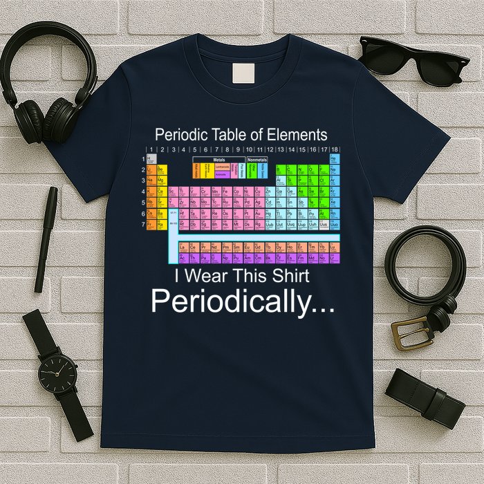 I Wear this Shirt Periodically Periodic Table of Elements T-Shirt