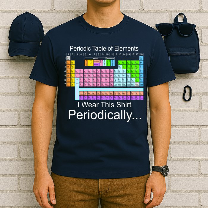 I Wear this Shirt Periodically Periodic Table of Elements T-Shirt